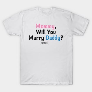 Mommy, Will You Marry Daddy? Please T-Shirt
